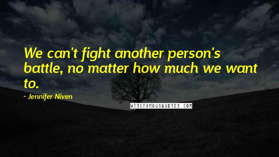 Jennifer Niven Quotes: We can't fight another person's battle, no matter how much we want to.