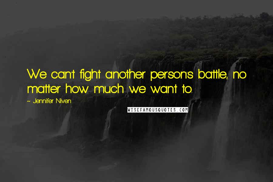 Jennifer Niven Quotes: We can't fight another person's battle, no matter how much we want to.