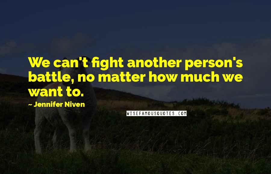 Jennifer Niven Quotes: We can't fight another person's battle, no matter how much we want to.