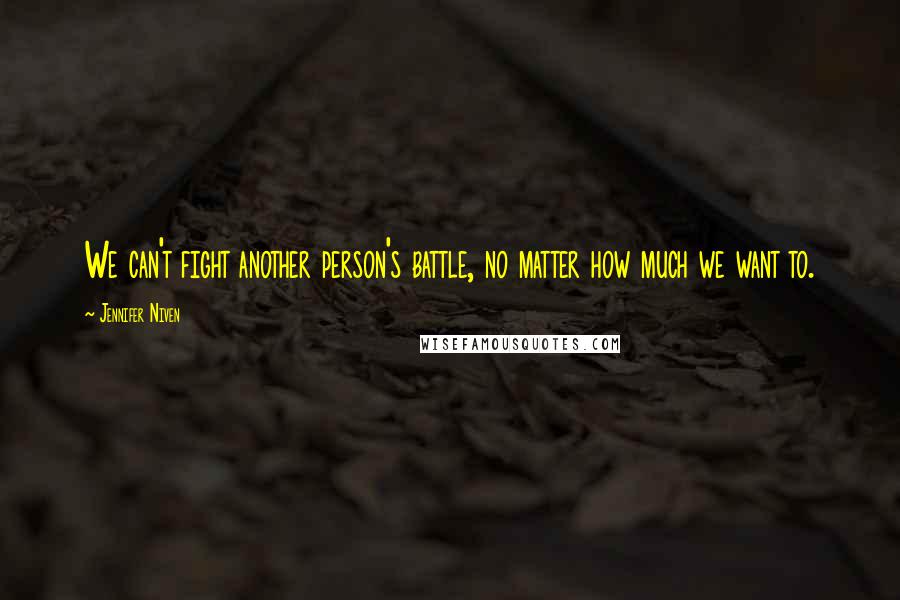 Jennifer Niven Quotes: We can't fight another person's battle, no matter how much we want to.