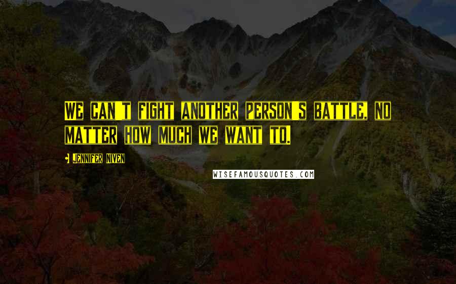 Jennifer Niven Quotes: We can't fight another person's battle, no matter how much we want to.