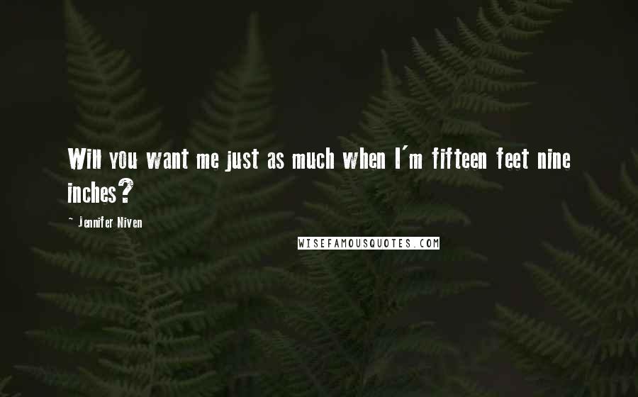 Jennifer Niven Quotes: Will you want me just as much when I'm fifteen feet nine inches?