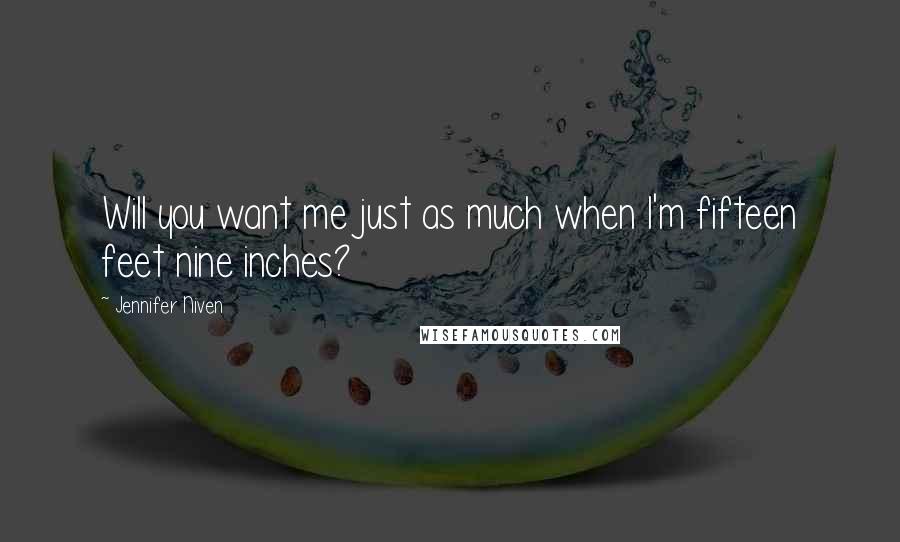 Jennifer Niven Quotes: Will you want me just as much when I'm fifteen feet nine inches?