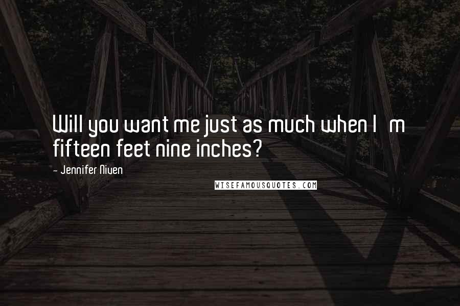 Jennifer Niven Quotes: Will you want me just as much when I'm fifteen feet nine inches?