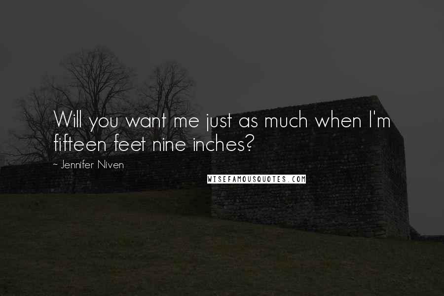 Jennifer Niven Quotes: Will you want me just as much when I'm fifteen feet nine inches?