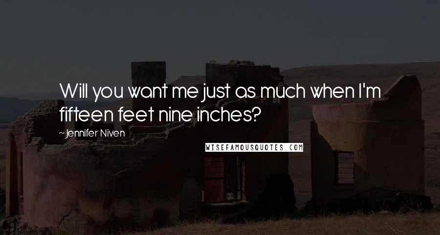 Jennifer Niven Quotes: Will you want me just as much when I'm fifteen feet nine inches?