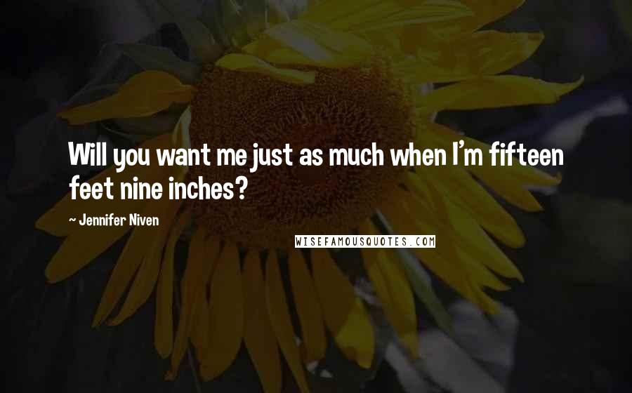 Jennifer Niven Quotes: Will you want me just as much when I'm fifteen feet nine inches?