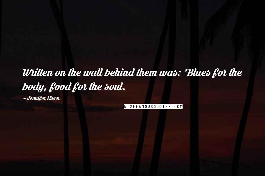 Jennifer Niven Quotes: Written on the wall behind them was: 'Blues for the body, food for the soul.