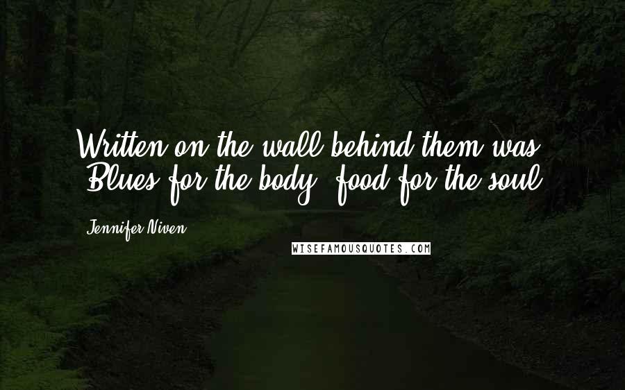 Jennifer Niven Quotes: Written on the wall behind them was: 'Blues for the body, food for the soul.