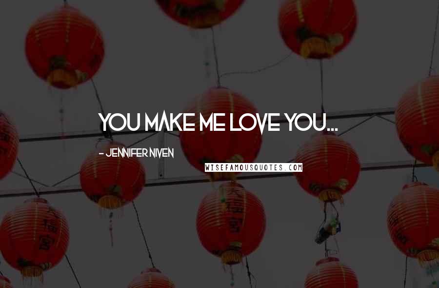 Jennifer Niven Quotes: You make me love you...