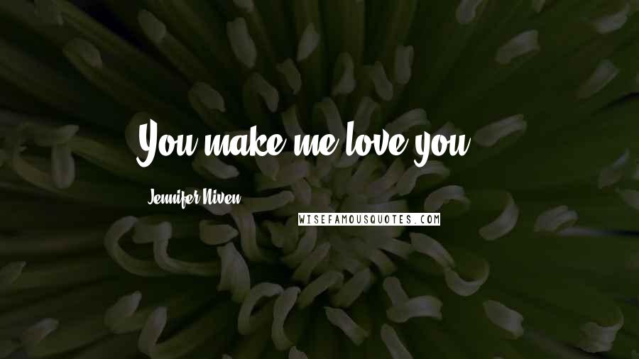 Jennifer Niven Quotes: You make me love you...