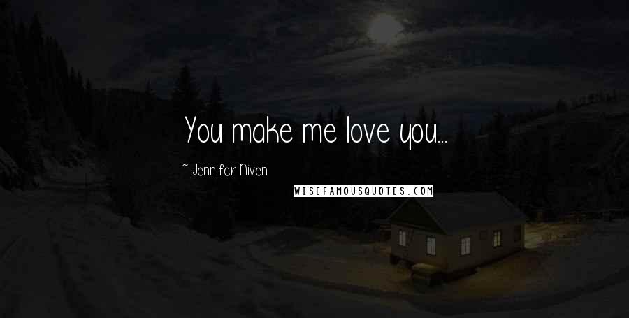 Jennifer Niven Quotes: You make me love you...