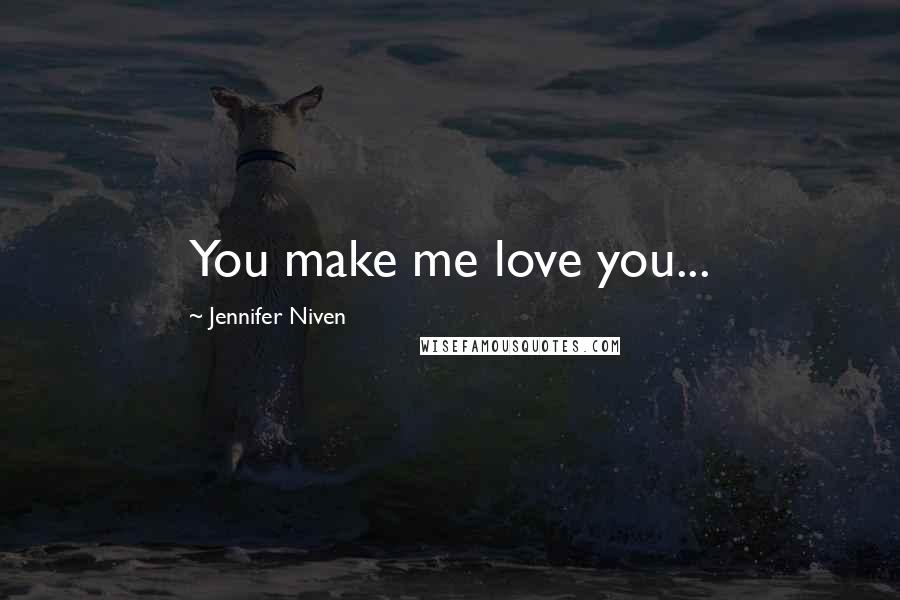 Jennifer Niven Quotes: You make me love you...