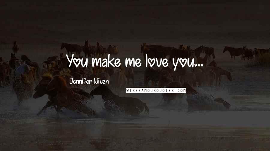 Jennifer Niven Quotes: You make me love you...