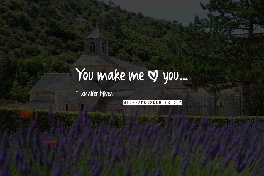 Jennifer Niven Quotes: You make me love you...