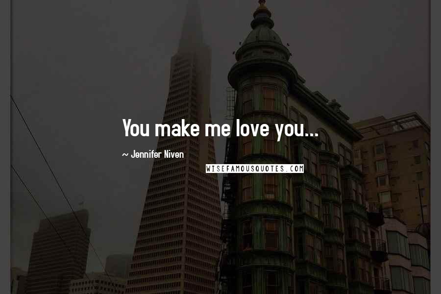 Jennifer Niven Quotes: You make me love you...