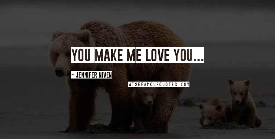 Jennifer Niven Quotes: You make me love you...