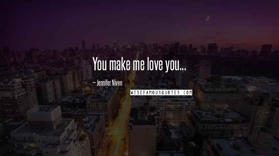 Jennifer Niven Quotes: You make me love you...