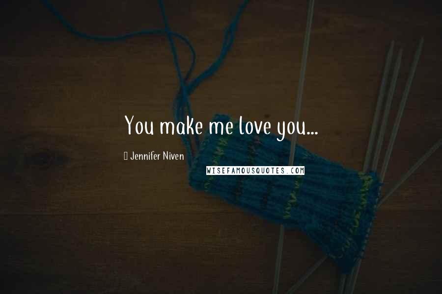 Jennifer Niven Quotes: You make me love you...