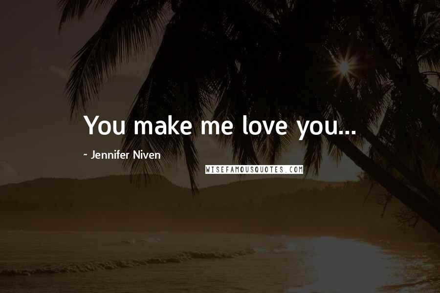 Jennifer Niven Quotes: You make me love you...