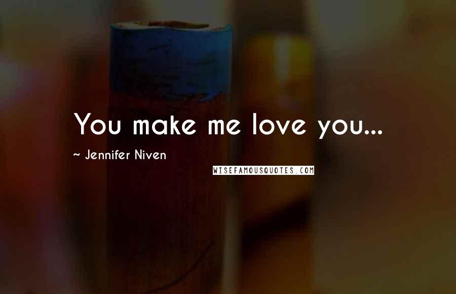 Jennifer Niven Quotes: You make me love you...