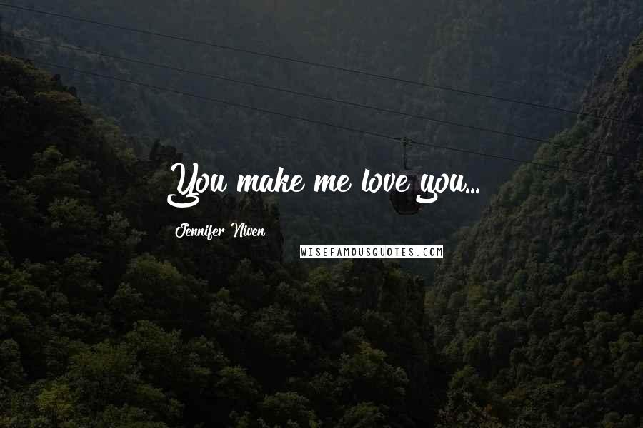 Jennifer Niven Quotes: You make me love you...
