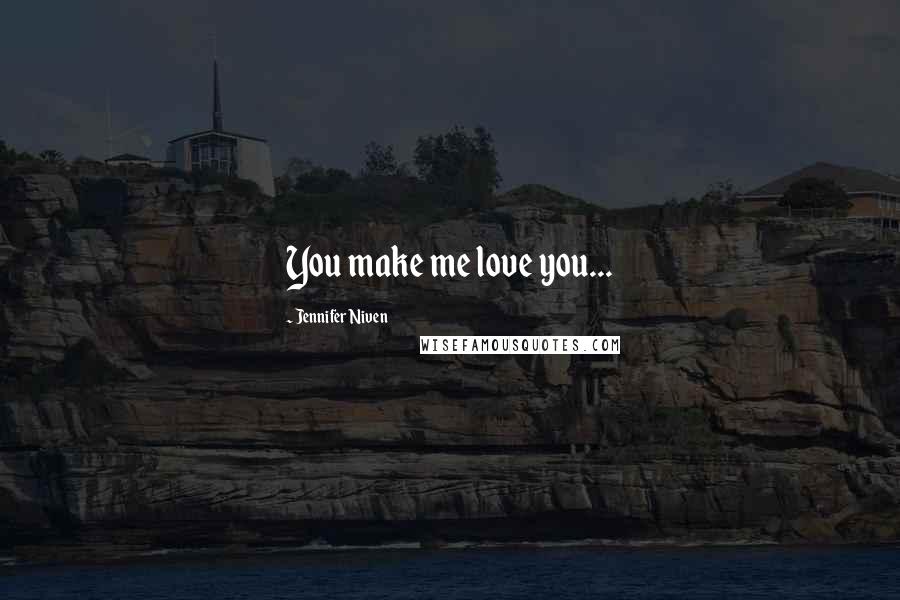 Jennifer Niven Quotes: You make me love you...