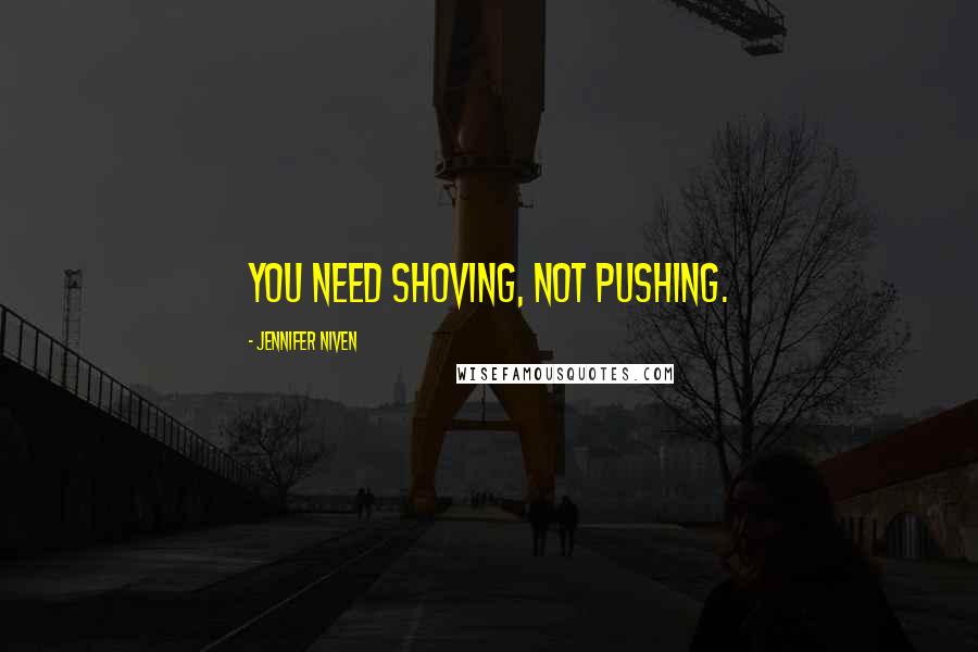 Jennifer Niven Quotes: You need shoving, not pushing.