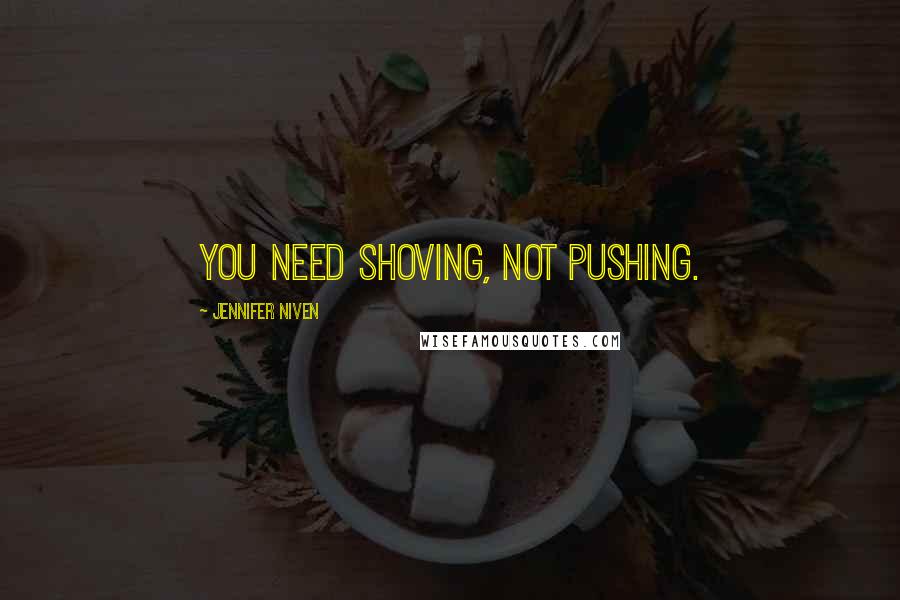 Jennifer Niven Quotes: You need shoving, not pushing.