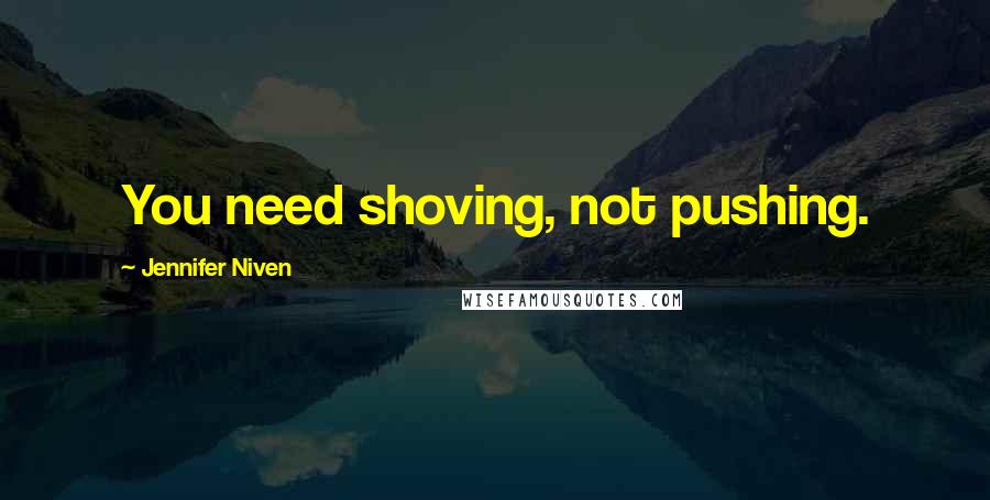 Jennifer Niven Quotes: You need shoving, not pushing.