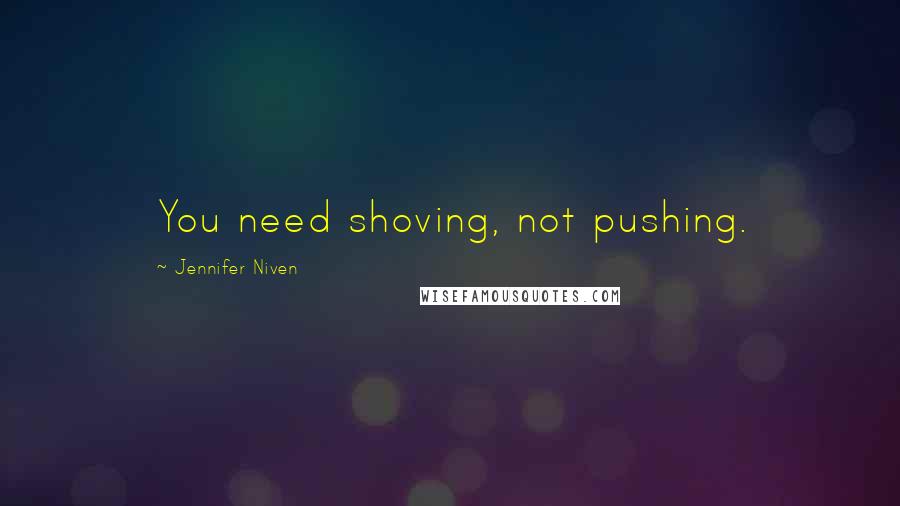 Jennifer Niven Quotes: You need shoving, not pushing.