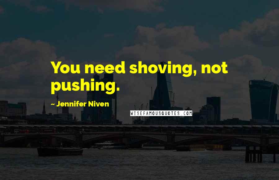 Jennifer Niven Quotes: You need shoving, not pushing.