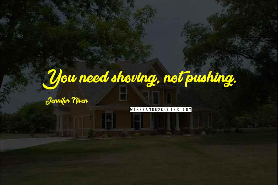 Jennifer Niven Quotes: You need shoving, not pushing.