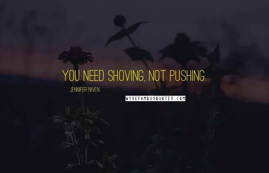 Jennifer Niven Quotes: You need shoving, not pushing.