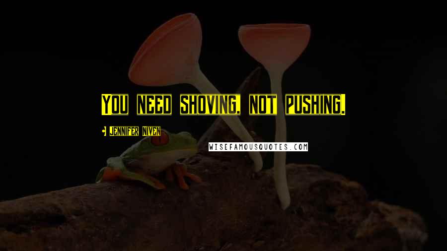 Jennifer Niven Quotes: You need shoving, not pushing.