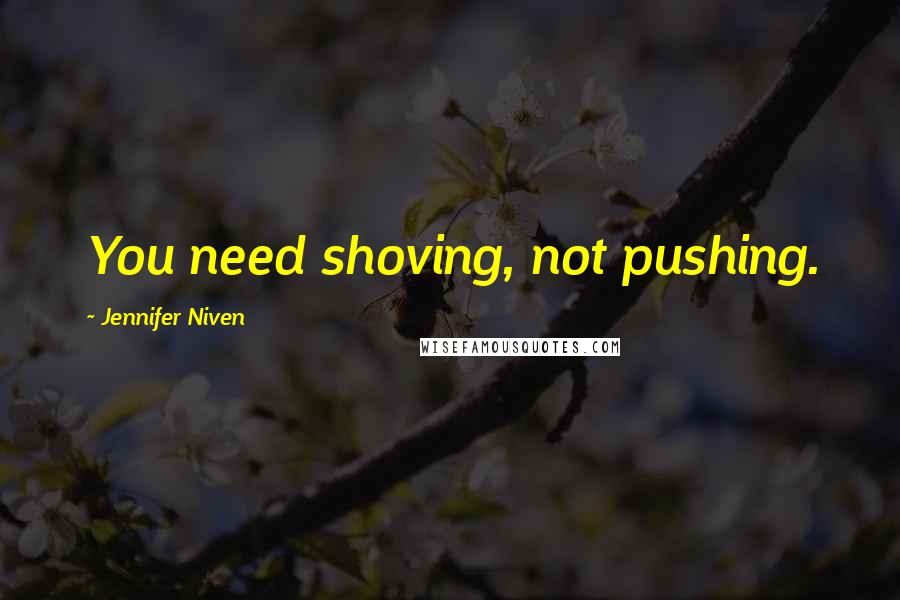 Jennifer Niven Quotes: You need shoving, not pushing.