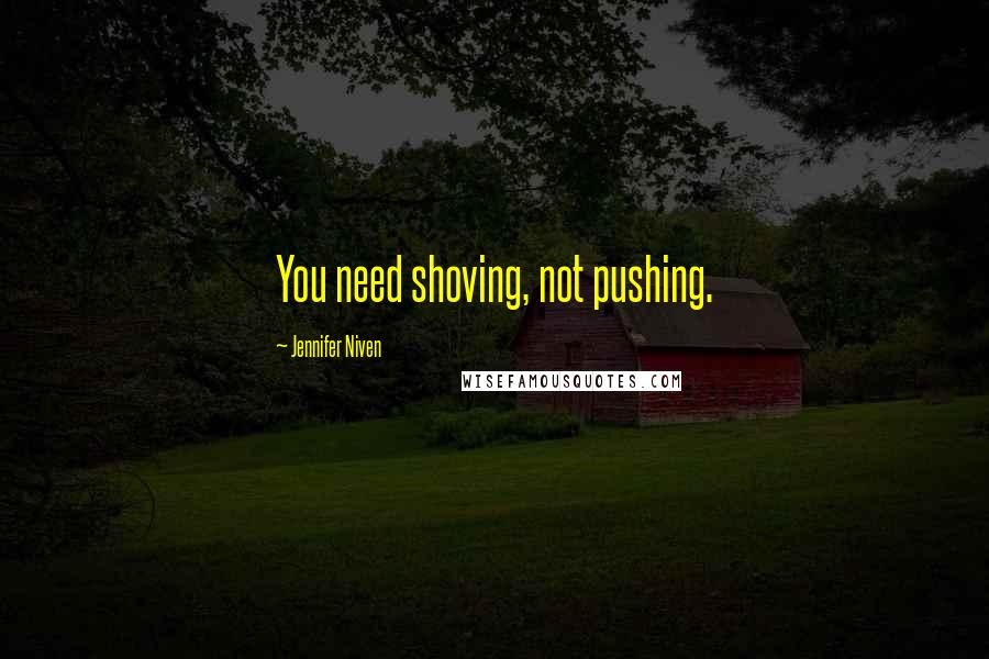 Jennifer Niven Quotes: You need shoving, not pushing.