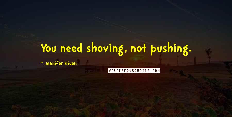 Jennifer Niven Quotes: You need shoving, not pushing.