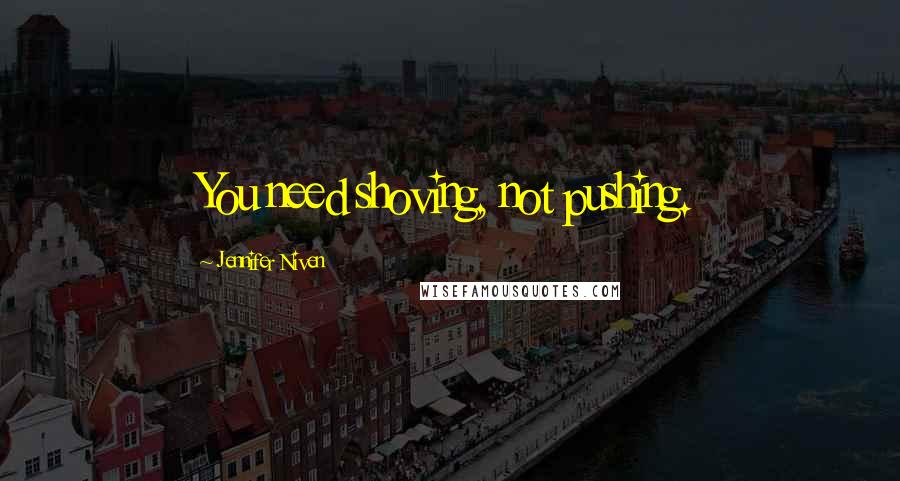 Jennifer Niven Quotes: You need shoving, not pushing.