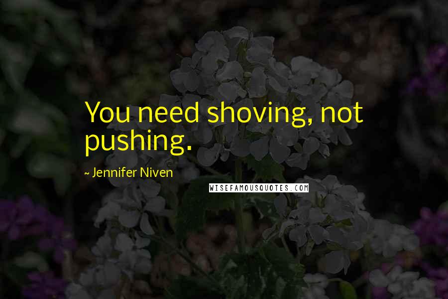 Jennifer Niven Quotes: You need shoving, not pushing.