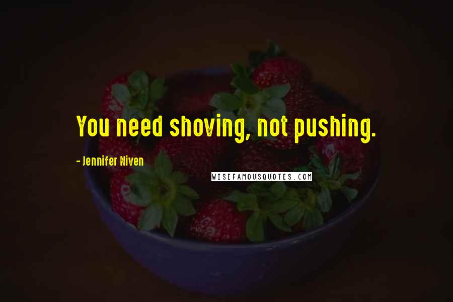 Jennifer Niven Quotes: You need shoving, not pushing.