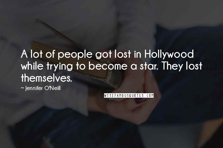 Jennifer O'Neill Quotes: A lot of people got lost in Hollywood while trying to become a star. They lost themselves.