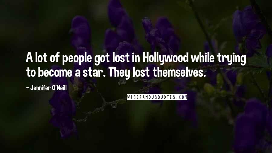 Jennifer O'Neill Quotes: A lot of people got lost in Hollywood while trying to become a star. They lost themselves.