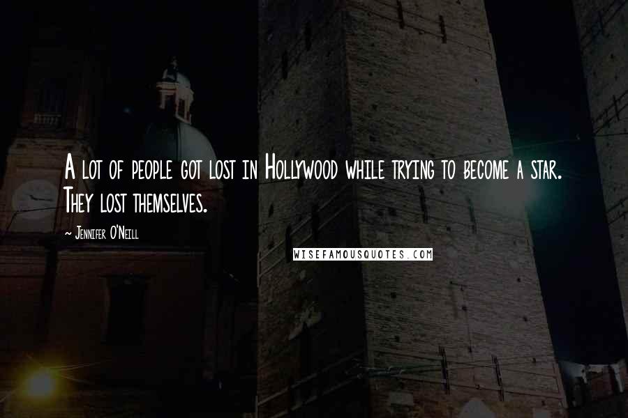 Jennifer O'Neill Quotes: A lot of people got lost in Hollywood while trying to become a star. They lost themselves.