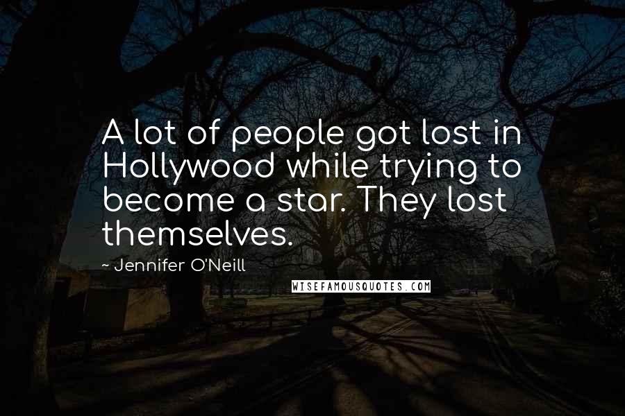 Jennifer O'Neill Quotes: A lot of people got lost in Hollywood while trying to become a star. They lost themselves.