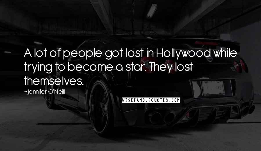 Jennifer O'Neill Quotes: A lot of people got lost in Hollywood while trying to become a star. They lost themselves.