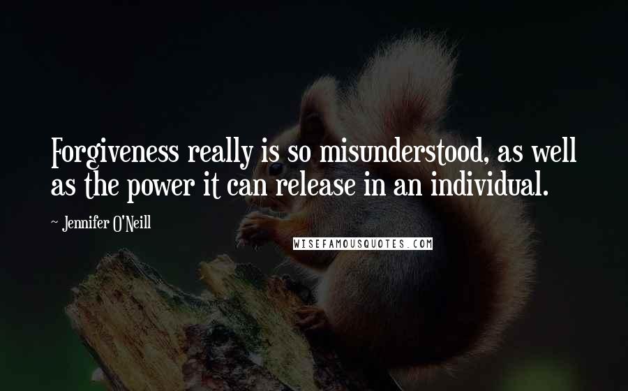 Jennifer O'Neill Quotes: Forgiveness really is so misunderstood, as well as the power it can release in an individual.