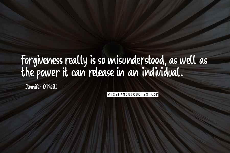 Jennifer O'Neill Quotes: Forgiveness really is so misunderstood, as well as the power it can release in an individual.