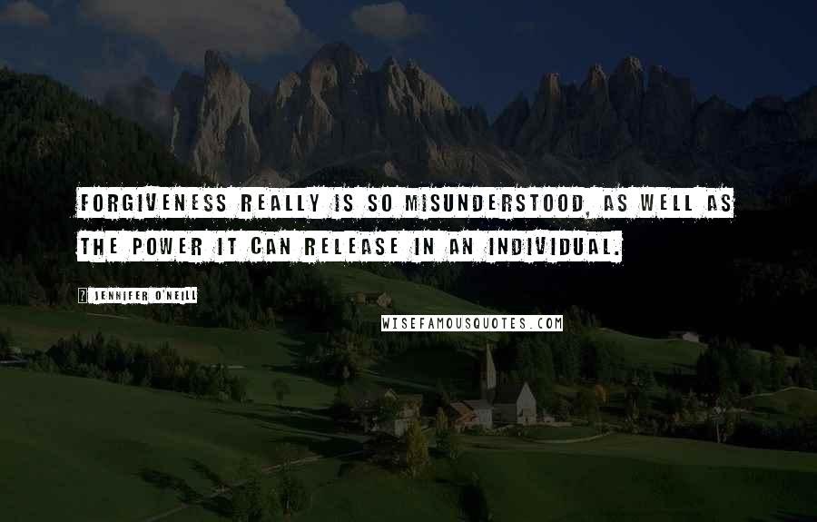 Jennifer O'Neill Quotes: Forgiveness really is so misunderstood, as well as the power it can release in an individual.