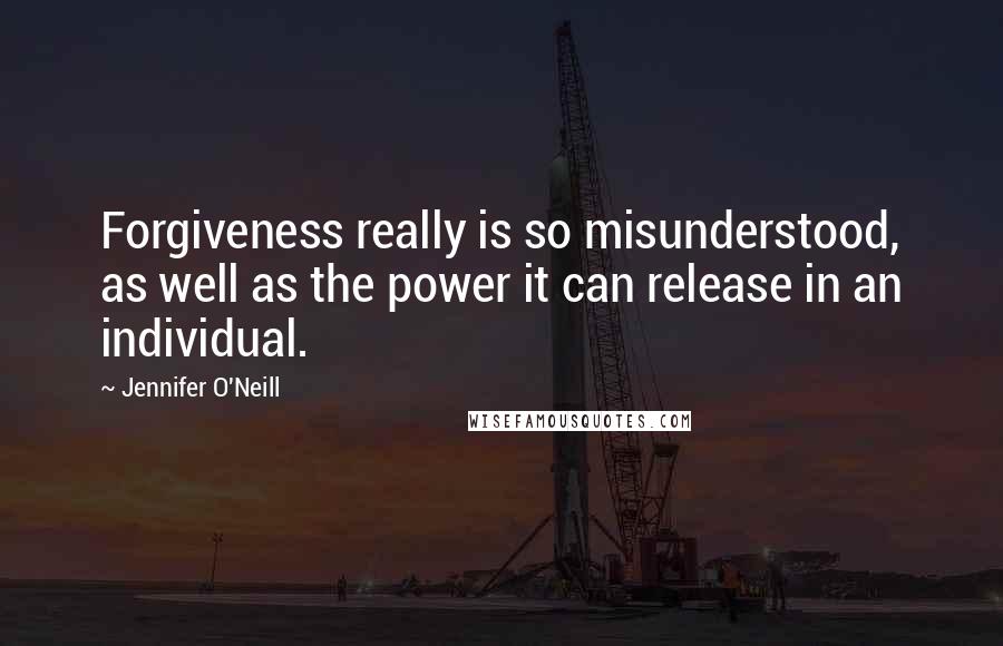 Jennifer O'Neill Quotes: Forgiveness really is so misunderstood, as well as the power it can release in an individual.